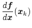 $\displaystyle\frac{d\bm{f}}{d\bm{x}}(\bm{x}_k)$